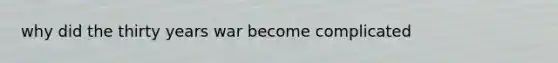 why did the thirty years war become complicated