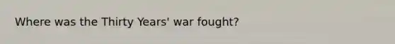 Where was the Thirty Years' war fought?