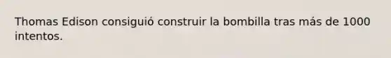 Thomas Edison consiguió construir la bombilla tras más de 1000 intentos.
