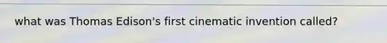 what was Thomas Edison's first cinematic invention called?
