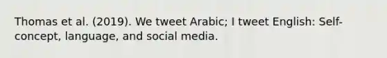 Thomas et al. (2019). We tweet Arabic; I tweet English: Self-concept, language, and social media.