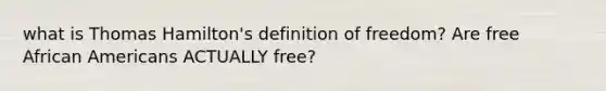 what is Thomas Hamilton's definition of freedom? Are free African Americans ACTUALLY free?