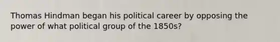 Thomas Hindman began his political career by opposing the power of what political group of the 1850s?