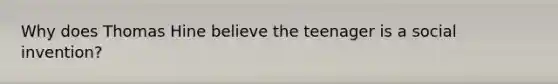 Why does Thomas Hine believe the teenager is a social invention?