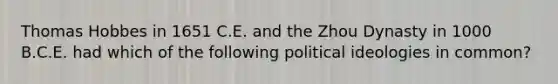 Thomas Hobbes in 1651 C.E. and the Zhou Dynasty in 1000 B.C.E. had which of the following political ideologies in common?