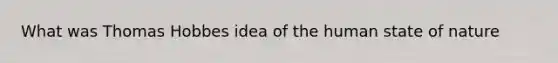 What was Thomas Hobbes idea of the human state of nature