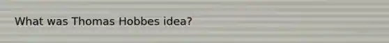 What was Thomas Hobbes idea?