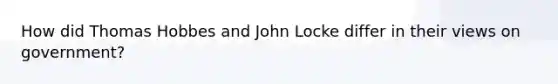 How did Thomas Hobbes and John Locke differ in their views on government?