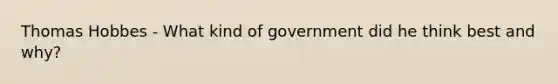 Thomas Hobbes - What kind of government did he think best and why?