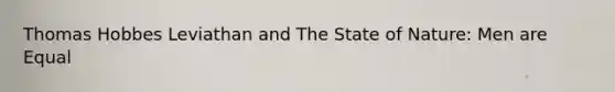 Thomas Hobbes Leviathan and The State of Nature: Men are Equal