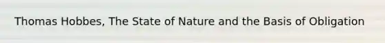 Thomas Hobbes, The State of Nature and the Basis of Obligation