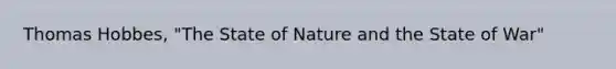 Thomas Hobbes, "The State of Nature and the State of War"