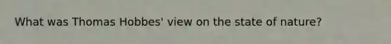 What was Thomas Hobbes' view on the state of nature?