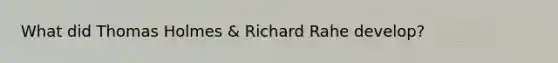 What did Thomas Holmes & Richard Rahe develop?