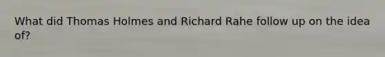 What did Thomas Holmes and Richard Rahe follow up on the idea of?