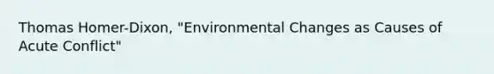 Thomas Homer-Dixon, "Environmental Changes as Causes of Acute Conflict"