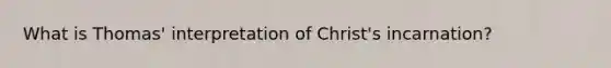 What is Thomas' interpretation of Christ's incarnation?