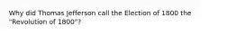 Why did Thomas Jefferson call the Election of 1800 the "Revolution of 1800"?