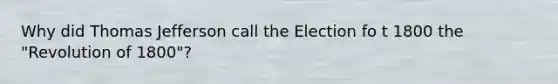 Why did Thomas Jefferson call the Election fo t 1800 the "Revolution of 1800"?