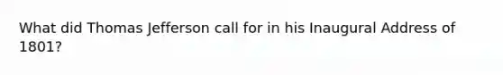 What did Thomas Jefferson call for in his Inaugural Address of 1801?
