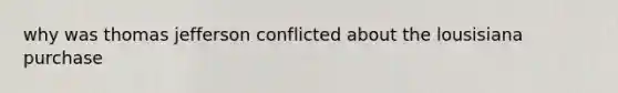 why was thomas jefferson conflicted about the lousisiana purchase