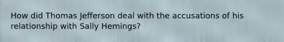 How did Thomas Jefferson deal with the accusations of his relationship with Sally Hemings?