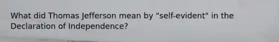 What did Thomas Jefferson mean by "self-evident" in the Declaration of Independence?