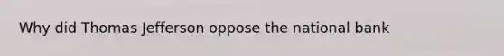 Why did Thomas Jefferson oppose the national bank