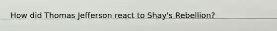 How did Thomas Jefferson react to Shay's Rebellion?