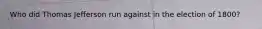 Who did Thomas Jefferson run against in the election of 1800?
