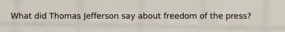 What did Thomas Jefferson say about freedom of the press?