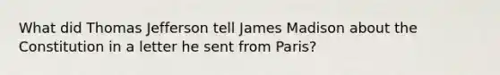 What did Thomas Jefferson tell James Madison about the Constitution in a letter he sent from Paris?