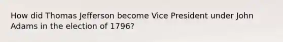 How did Thomas Jefferson become Vice President under John Adams in the election of 1796?