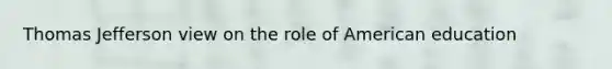 Thomas Jefferson view on the role of American education