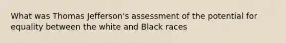 What was Thomas Jefferson's assessment of the potential for equality between the white and Black races