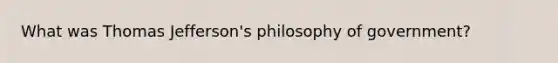 What was Thomas Jefferson's philosophy of government?