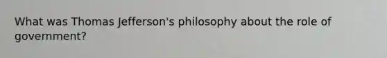 What was Thomas Jefferson's philosophy about the role of government?