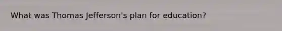What was Thomas Jefferson's plan for education?