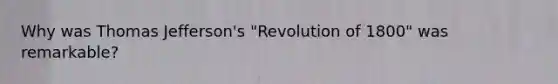 Why was Thomas Jefferson's "Revolution of 1800" was remarkable?