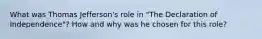 What was Thomas Jefferson's role in "The Declaration of Independence"? How and why was he chosen for this role?