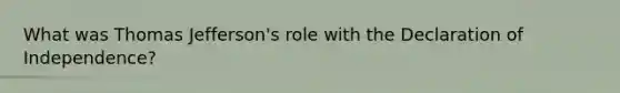What was Thomas Jefferson's role with the Declaration of Independence?