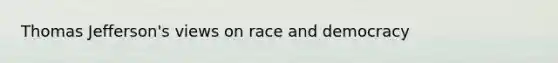 Thomas Jefferson's views on race and democracy