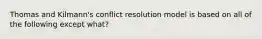 Thomas and Kilmann's conflict resolution model is based on all of the following except what?