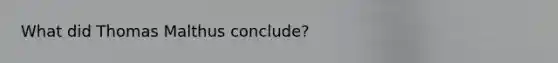 What did Thomas Malthus conclude?