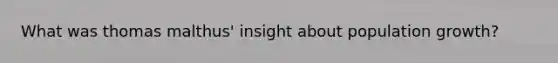 What was thomas malthus' insight about population growth?