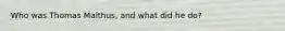 Who was Thomas Malthus, and what did he do?