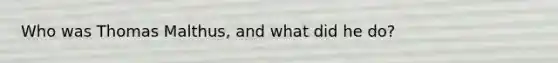 Who was Thomas Malthus, and what did he do?