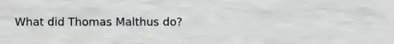 What did Thomas Malthus do?