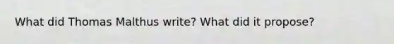 What did Thomas Malthus write? What did it propose?