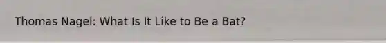 Thomas Nagel: What Is It Like to Be a Bat?